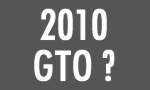 2010 GTO? 2010 GTO?